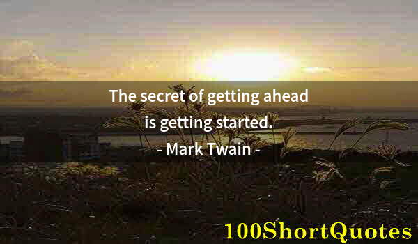 Quote by Albert Einstein: The secret of getting ahead is getting started.