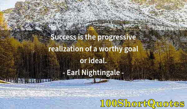 Quote by Albert Einstein: Success is the progressive realization of a worthy goal or ideal.