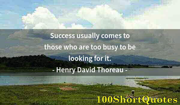 Quote by Albert Einstein: Success usually comes to those who are too busy to be looking for it.