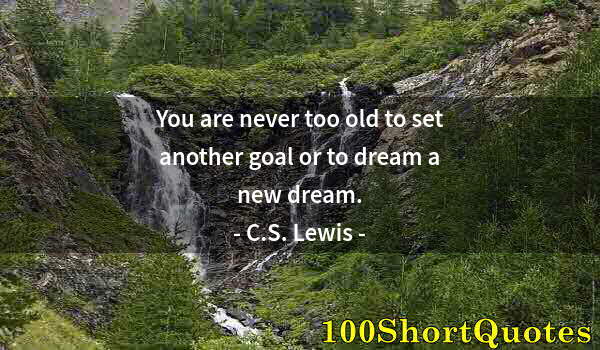 Quote by Albert Einstein: You are never too old to set another goal or to dream a new dream.