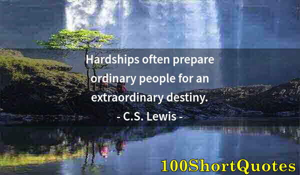 Quote by Albert Einstein: Hardships often prepare ordinary people for an extraordinary destiny.