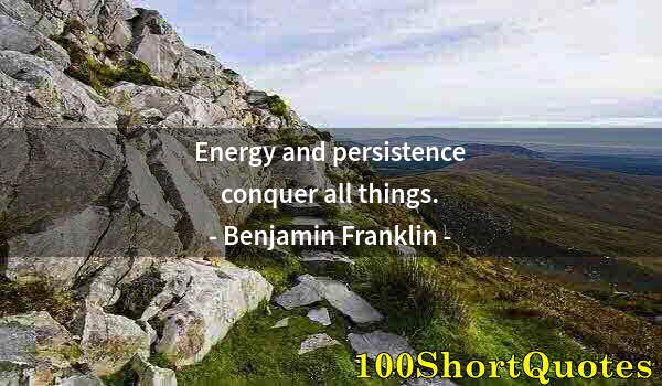 Quote by Albert Einstein: Energy and persistence conquer all things.