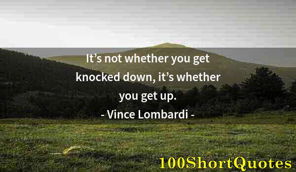 Quote by Albert Einstein: It’s not whether you get knocked down, it’s whether you get up.