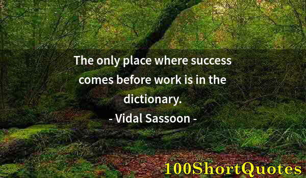 Quote by Albert Einstein: The only place where success comes before work is in the dictionary.