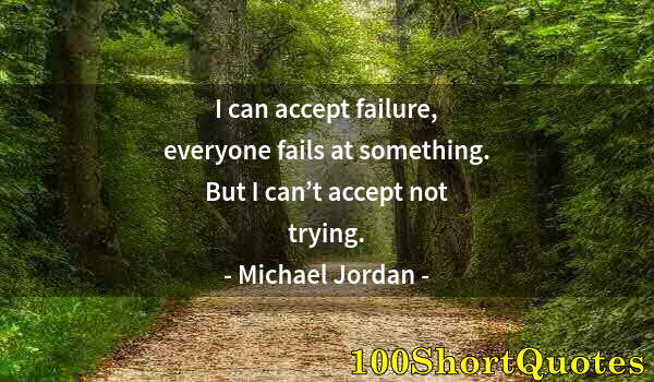 Quote by Albert Einstein: I can accept failure, everyone fails at something. But I can’t accept not trying.