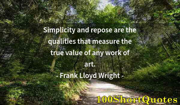 Quote by Albert Einstein: Simplicity and repose are the qualities that measure the true value of any work of art.