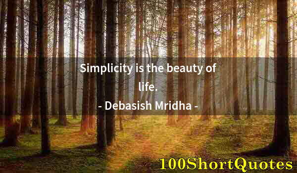 Quote by Albert Einstein: Simplicity is the beauty of life.