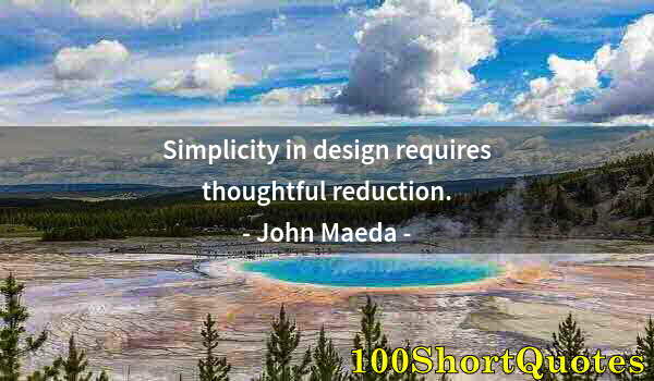 Quote by Albert Einstein: Simplicity in design requires thoughtful reduction.