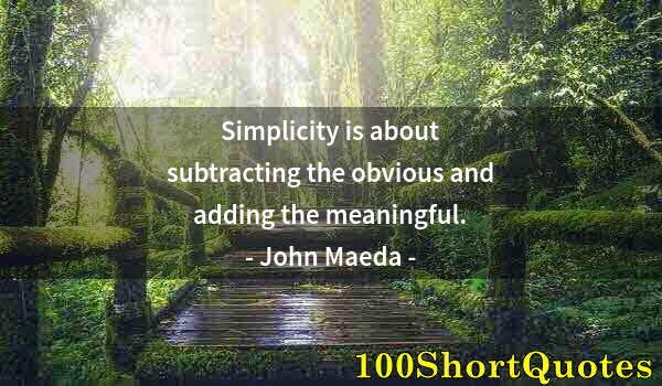 Quote by Albert Einstein: Simplicity is about subtracting the obvious and adding the meaningful.