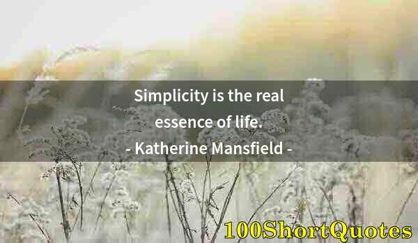 Quote by Albert Einstein: Simplicity is the real essence of life.