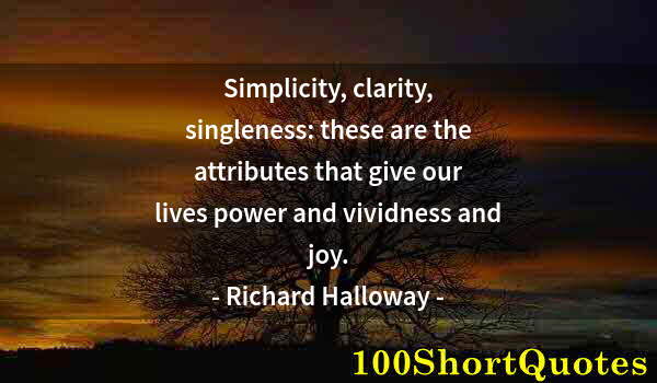 Quote by Albert Einstein: Simplicity, clarity, singleness: these are the attributes that give our lives power and vividness an...