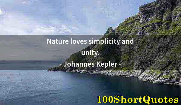 Quote by Albert Einstein: Nature loves simplicity and unity.