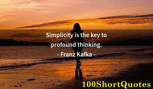 Quote by Albert Einstein: Simplicity is the key to profound thinking.