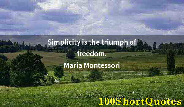 Quote by Albert Einstein: Simplicity is the triumph of freedom.