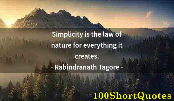 Quote by Albert Einstein: Simplicity is the law of nature for everything it creates.