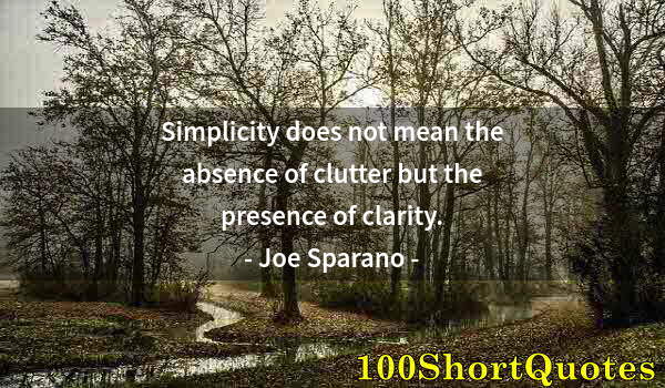 Quote by Albert Einstein: Simplicity does not mean the absence of clutter but the presence of clarity.