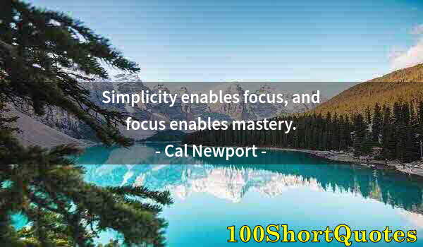 Quote by Albert Einstein: Simplicity enables focus, and focus enables mastery.