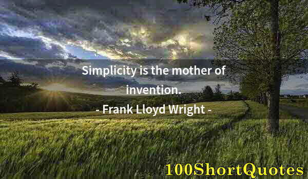 Quote by Albert Einstein: Simplicity is the mother of invention.