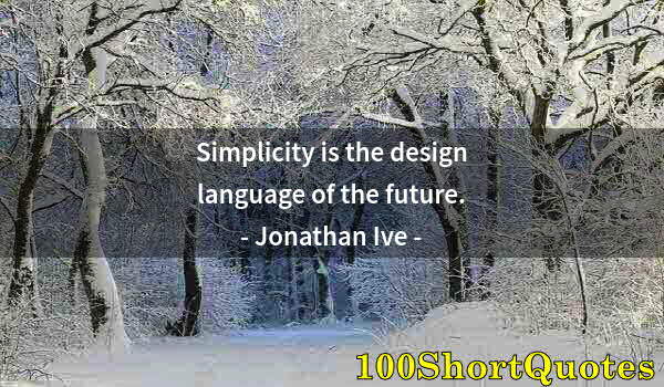 Quote by Albert Einstein: Simplicity is the design language of the future.