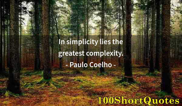 Quote by Albert Einstein: In simplicity lies the greatest complexity.