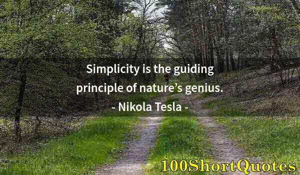 Quote by Albert Einstein: Simplicity is the guiding principle of nature’s genius.