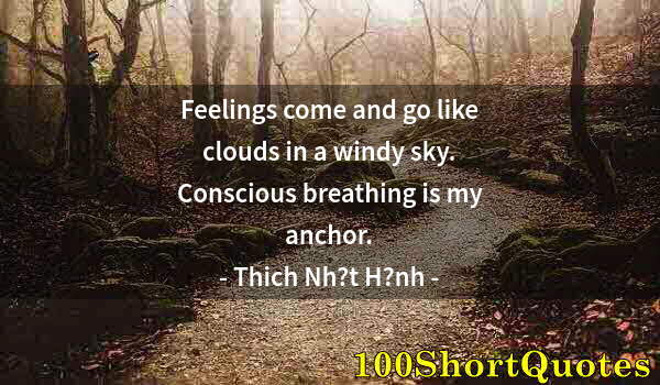 Quote by Albert Einstein: Feelings come and go like clouds in a windy sky. Conscious breathing is my anchor.