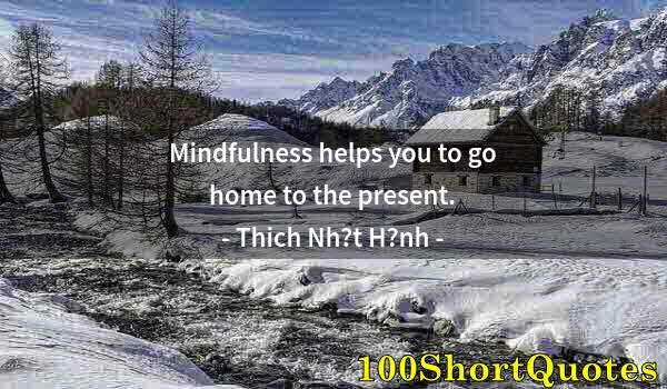 Quote by Albert Einstein: Mindfulness helps you to go home to the present.