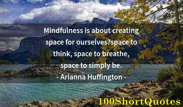 Quote by Albert Einstein: Mindfulness is about creating space for ourselves?space to think, space to breathe, space to simply ...