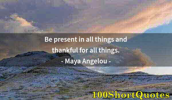 Quote by Albert Einstein: Be present in all things and thankful for all things.