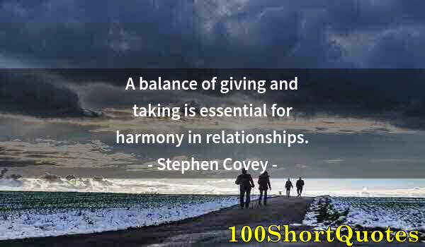 Quote by Albert Einstein: A balance of giving and taking is essential for harmony in relationships.