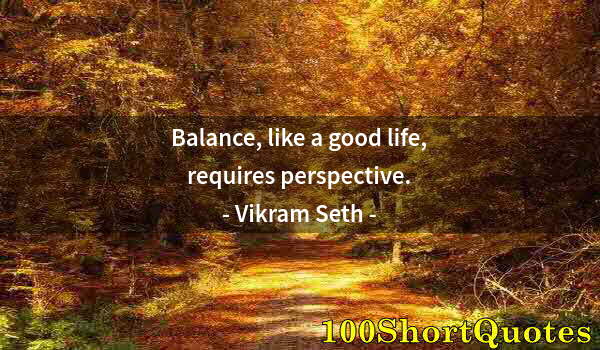 Quote by Albert Einstein: Balance, like a good life, requires perspective.