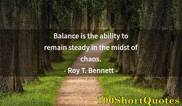 Quote by Albert Einstein: Balance is the ability to remain steady in the midst of chaos.