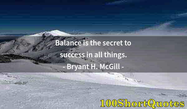 Quote by Albert Einstein: Balance is the secret to success in all things.