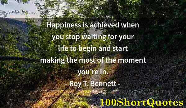 Quote by Albert Einstein: Happiness is achieved when you stop waiting for your life to begin and start making the most of the ...