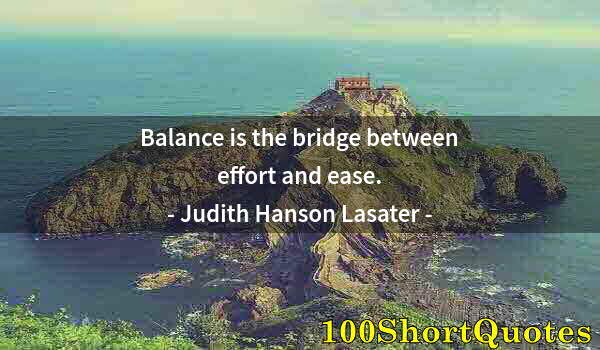 Quote by Albert Einstein: Balance is the bridge between effort and ease.