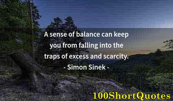 Quote by Albert Einstein: A sense of balance can keep you from falling into the traps of excess and scarcity.