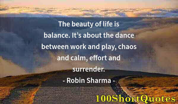 Quote by Albert Einstein: The beauty of life is balance. It’s about the dance between work and play, chaos and calm, effort an...