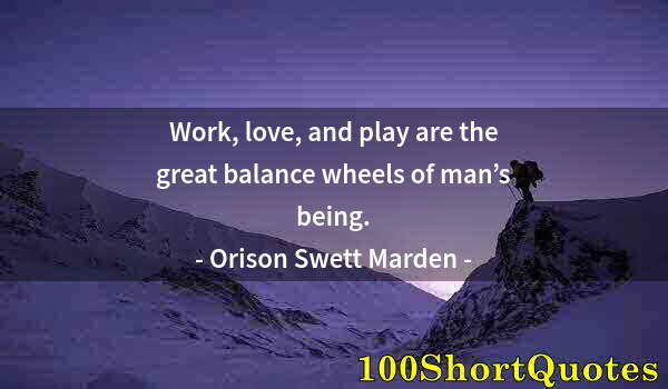 Quote by Albert Einstein: Work, love, and play are the great balance wheels of man’s being.