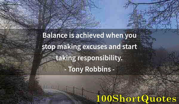 Quote by Albert Einstein: Balance is achieved when you stop making excuses and start taking responsibility.