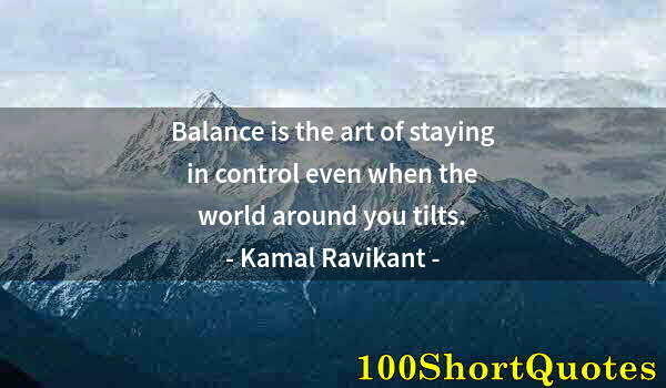 Quote by Albert Einstein: Balance is the art of staying in control even when the world around you tilts.