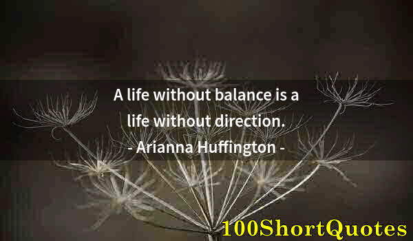 Quote by Albert Einstein: A life without balance is a life without direction.