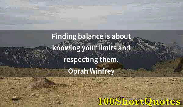 Quote by Albert Einstein: Finding balance is about knowing your limits and respecting them.