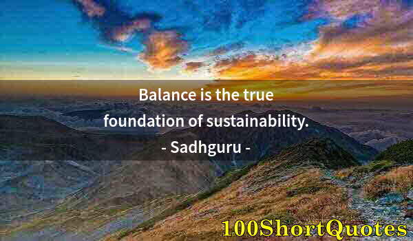 Quote by Albert Einstein: Balance is the true foundation of sustainability.