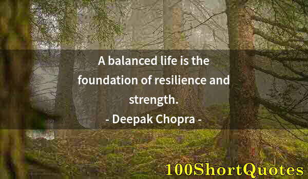 Quote by Albert Einstein: A balanced life is the foundation of resilience and strength.