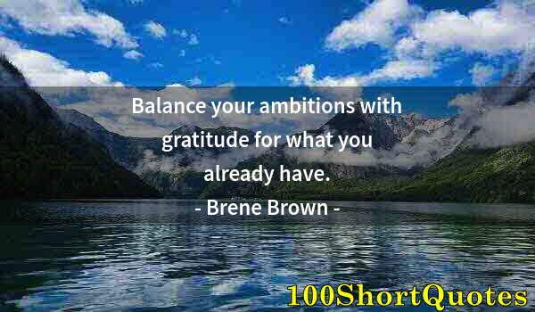 Quote by Albert Einstein: Balance your ambitions with gratitude for what you already have.