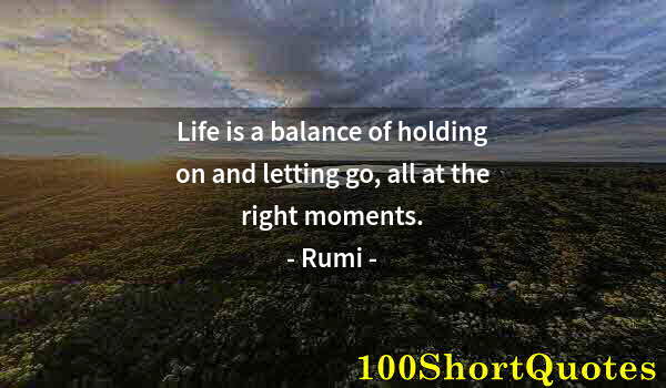 Quote by Albert Einstein: Life is a balance of holding on and letting go, all at the right moments.