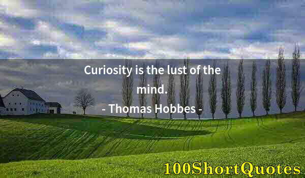 Quote by Albert Einstein: Curiosity is the lust of the mind.