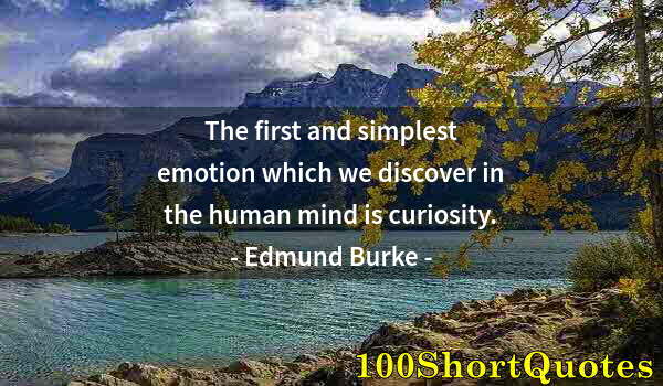 Quote by Albert Einstein: The first and simplest emotion which we discover in the human mind is curiosity.