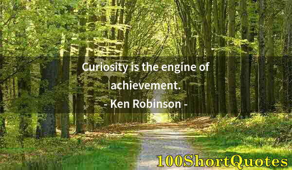 Quote by Albert Einstein: Curiosity is the engine of achievement.