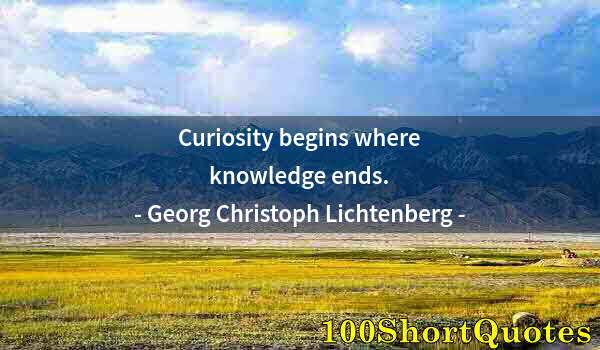 Quote by Albert Einstein: Curiosity begins where knowledge ends.